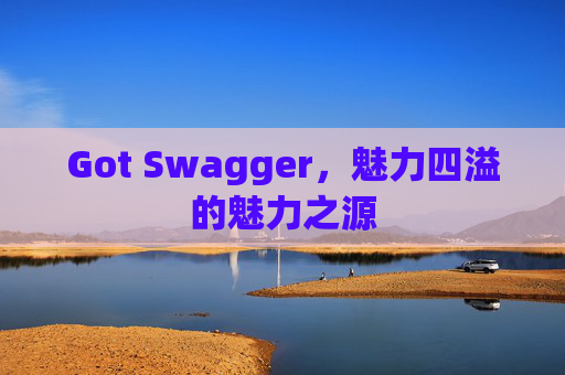 Got Swagger，魅力四溢的魅力之源